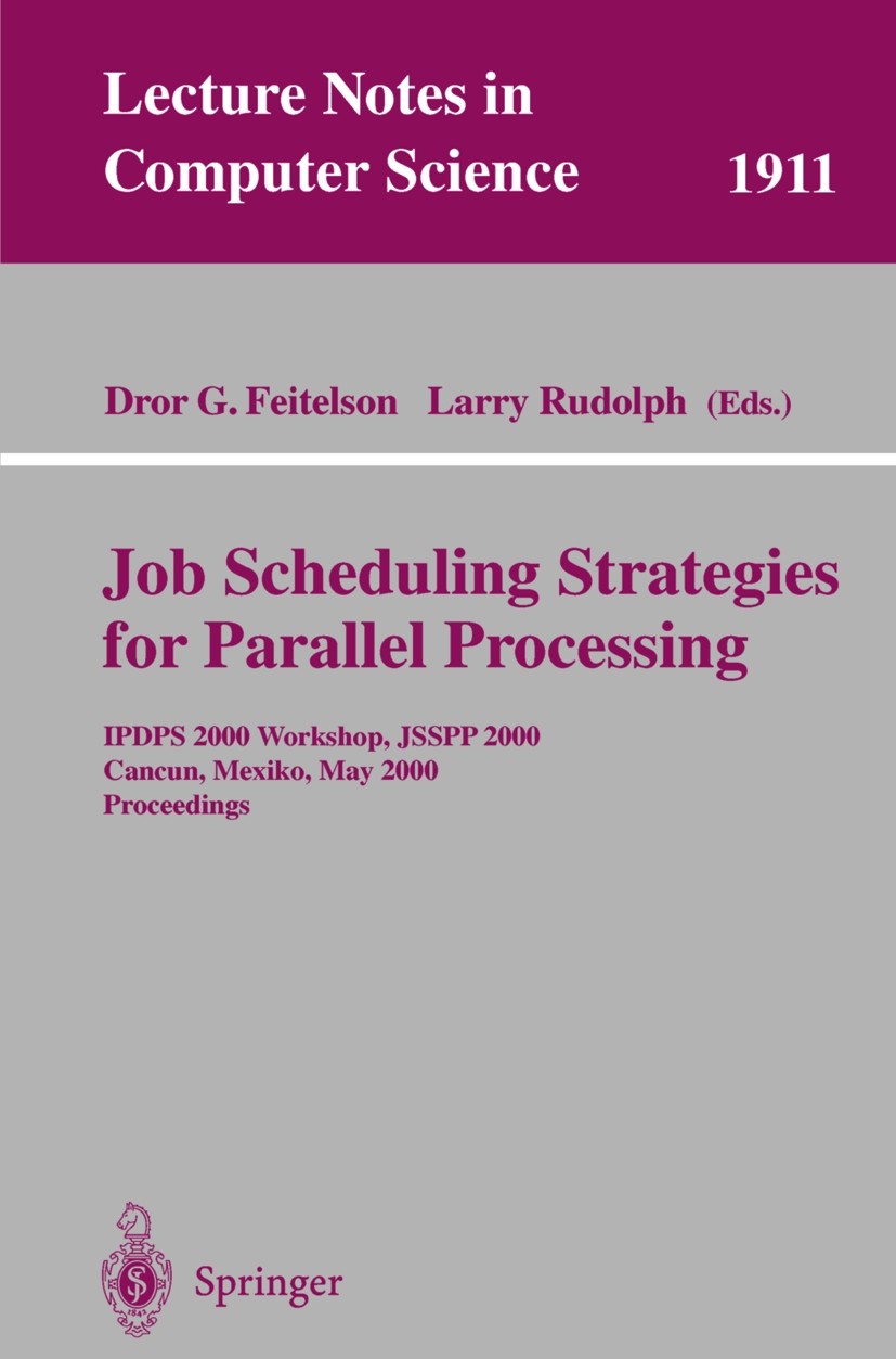 Titlebook: Job Scheduling Strategies for Parallel Processing; IPDPS 2000 Workshop, Dror G. Feitelson,Larry Rudolph Conference proceedings 2000 Springe Titlebook: Job Scheduling Strategies for Parallel Processing; IPDPS 2000 Workshop, Dror G. Feitelson,Larry Rudolph Conference proceedings 2000 Springe