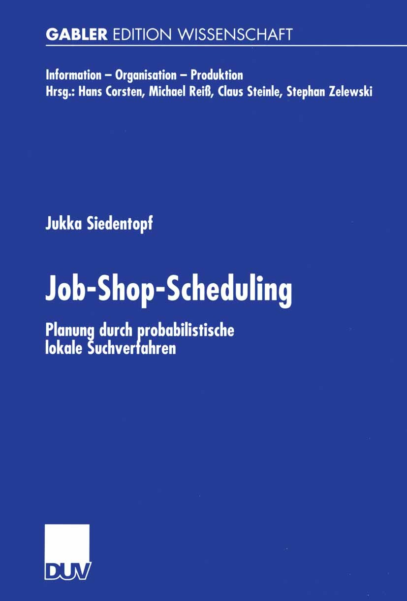 Titlebook: Job-Shop-Scheduling; Planung durch probab Jukka Siedentopf Book 2002 Deutscher Universitäts-Verlag GmbH, Wiesbaden 2002 Information - Organ Titlebook: Job-Shop-Scheduling; Planung durch probab Jukka Siedentopf Book 2002 Deutscher Universitäts-Verlag GmbH, Wiesbaden 2002 Information - Organ