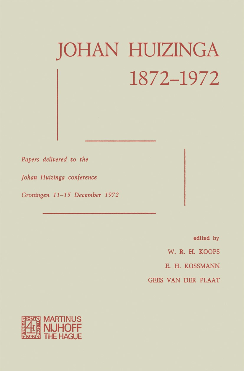 Titlebook: Johan Huizinga 1872–1972; Papers Delivered to W. R. H. Koops,E. H. Kossmann,Gees Plaat Book 1973 Martinus Nijhoff, The Hague, Netherlands Titlebook: Johan Huizinga 1872–1972; Papers Delivered to W. R. H. Koops,E. H. Kossmann,Gees Plaat Book 1973 Martinus Nijhoff, The Hague, Netherlands