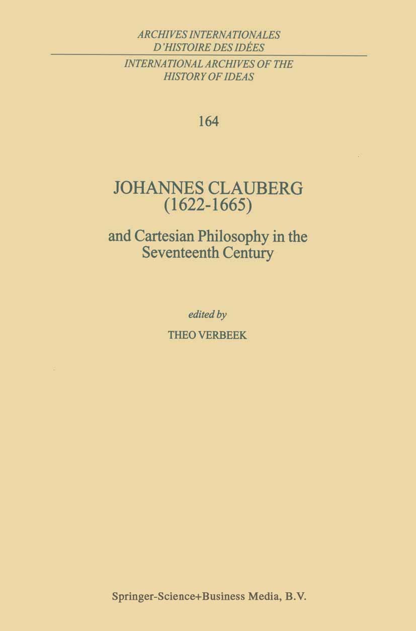Titlebook: Johannes Clauberg (1622–1665); and Cartesian Philos Theo Verbeek Book 1999 Springer Science+Business Media Dordrecht 1999 René Descartes.kn Titlebook: Johannes Clauberg (1622–1665); and Cartesian Philos Theo Verbeek Book 1999 Springer Science+Business Media Dordrecht 1999 René Descartes.kn