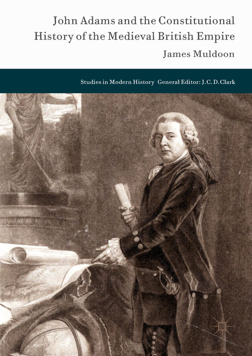 Titlebook: John Adams and the Constitutional History of the Medieval British Empire; James Muldoon Book 2018 The Editor(s) (if applicable) and The Au Titlebook: John Adams and the Constitutional History of the Medieval British Empire; James Muldoon Book 2018 The Editor(s) (if applicable) and The Au