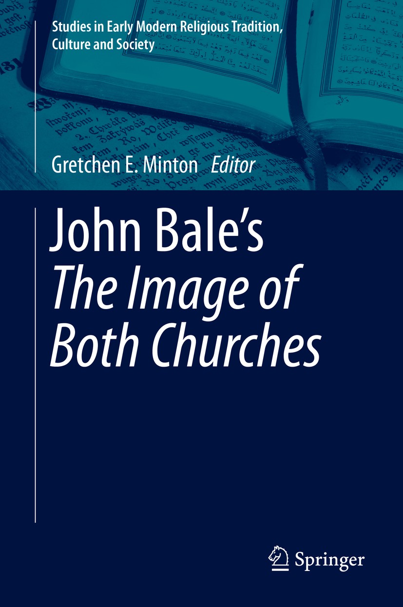 Titlebook: John Bale’s ‘The Image of Both Churches‘; Gretchen E. Minton Book 2013 Springer Science+Business Media Dordrecht 2013 16th-Century Exilic Titlebook: John Bale’s ‘The Image of Both Churches‘; Gretchen E. Minton Book 2013 Springer Science+Business Media Dordrecht 2013 16th-Century Exilic