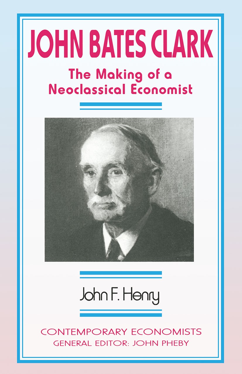 Titlebook: John Bates Clark; The Making of a Neoc John F. Henry Book 1995 John F. Henry 1995 distribution.economics.science and technology.trust Titlebook: John Bates Clark; The Making of a Neoc John F. Henry Book 1995 John F. Henry 1995 distribution.economics.science and technology.trust