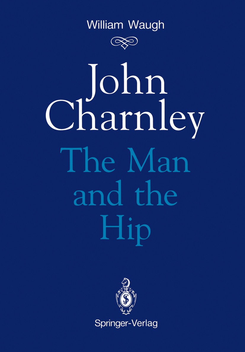 Titlebook: John Charnley; The Man and the Hip William Waugh Book 1990 Springer-Verlag London Limited 1990 Charnley.biography.bone.clinic.development.e Titlebook: John Charnley; The Man and the Hip William Waugh Book 1990 Springer-Verlag London Limited 1990 Charnley.biography.bone.clinic.development.e