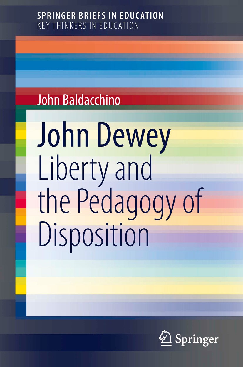 Titlebook: John Dewey; Liberty and the Peda John Baldacchino Book 2014 The Author(s) 2014 John Dewey.democracy education.disposition.education experie Titlebook: John Dewey; Liberty and the Peda John Baldacchino Book 2014 The Author(s) 2014 John Dewey.democracy education.disposition.education experie