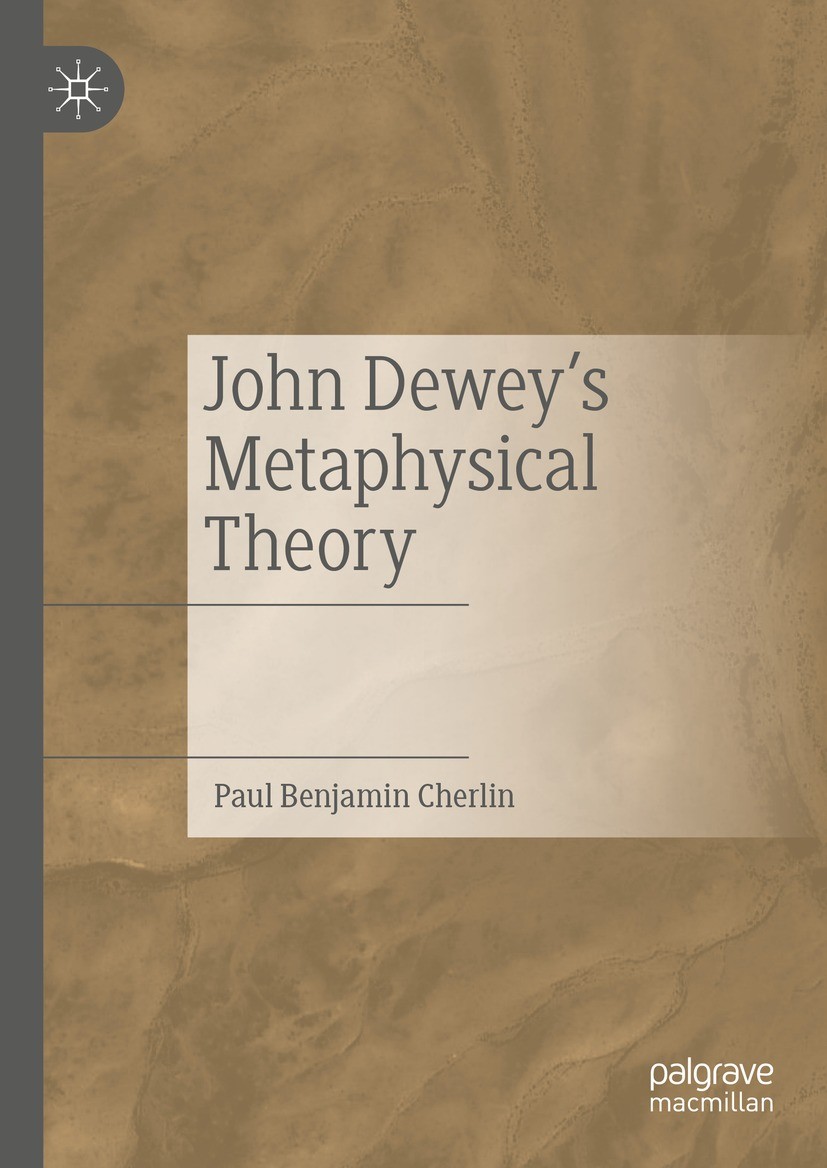 Titlebook: John Dewey‘s Metaphysical Theory; Paul Benjamin Cherlin Book 2023 The Editor(s) (if applicable) and The Author(s), under exclusive license Titlebook: John Dewey‘s Metaphysical Theory; Paul Benjamin Cherlin Book 2023 The Editor(s) (if applicable) and The Author(s), under exclusive license