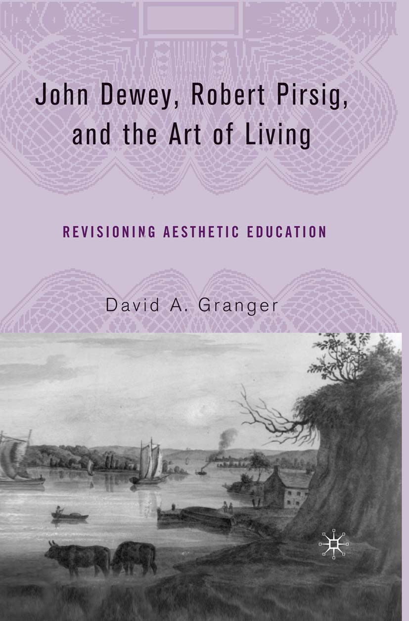 Titlebook: John Dewey, Robert Pirsig, and the Art of Living; Revisioning Aestheti David A. Granger Book 2006 Palgrave Macmillan, a division of Nature Titlebook: John Dewey, Robert Pirsig, and the Art of Living; Revisioning Aestheti David A. Granger Book 2006 Palgrave Macmillan, a division of Nature