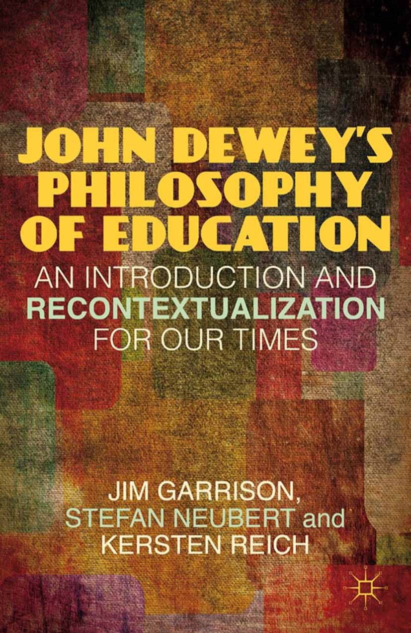 Titlebook: John Dewey’s Philosophy of Education; An Introduction and Jim Garrison,Stefan Neubert,Kersten Reich Book 2012 Jim Garrison, Stefan Neubert Titlebook: John Dewey’s Philosophy of Education; An Introduction and Jim Garrison,Stefan Neubert,Kersten Reich Book 2012 Jim Garrison, Stefan Neubert