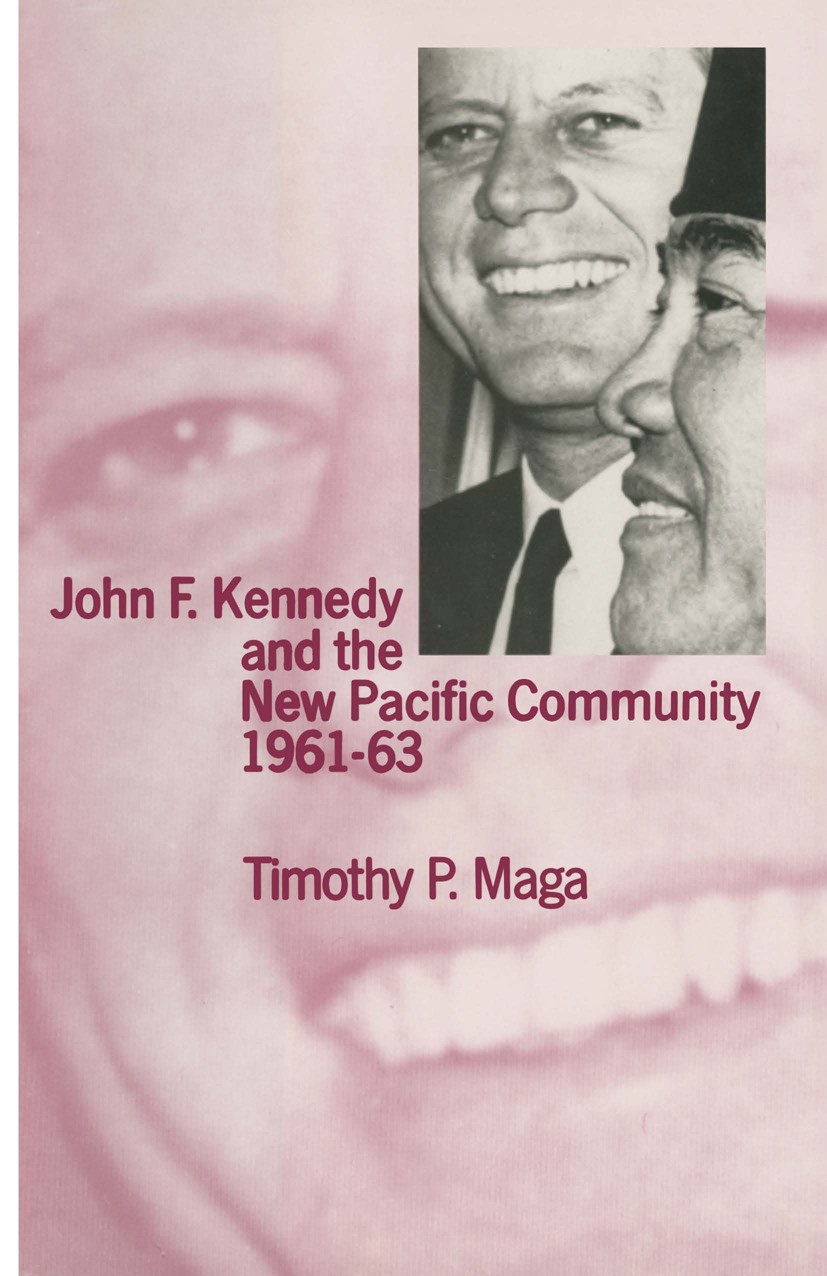 Titlebook: John F. Kennedy and the New Pacific Community, 1961–63; Timothy P. Maga Book 1990 Timothy P. Maga 1990 Cold War.John F. Kennedy.Kennedy, J Titlebook: John F. Kennedy and the New Pacific Community, 1961–63; Timothy P. Maga Book 1990 Timothy P. Maga 1990 Cold War.John F. Kennedy.Kennedy, J