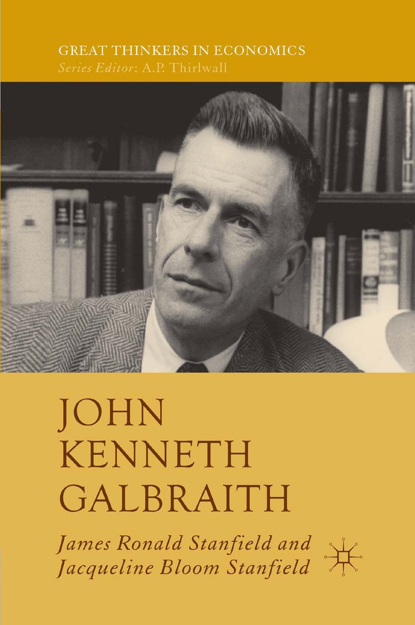 Titlebook: John Kenneth Galbraith; James Ronald Stanfield,Jacqueline Bloom Stanfield Book 2011 Palgrave Macmillan, a division of Macmillan Publishers Titlebook: John Kenneth Galbraith; James Ronald Stanfield,Jacqueline Bloom Stanfield Book 2011 Palgrave Macmillan, a division of Macmillan Publishers