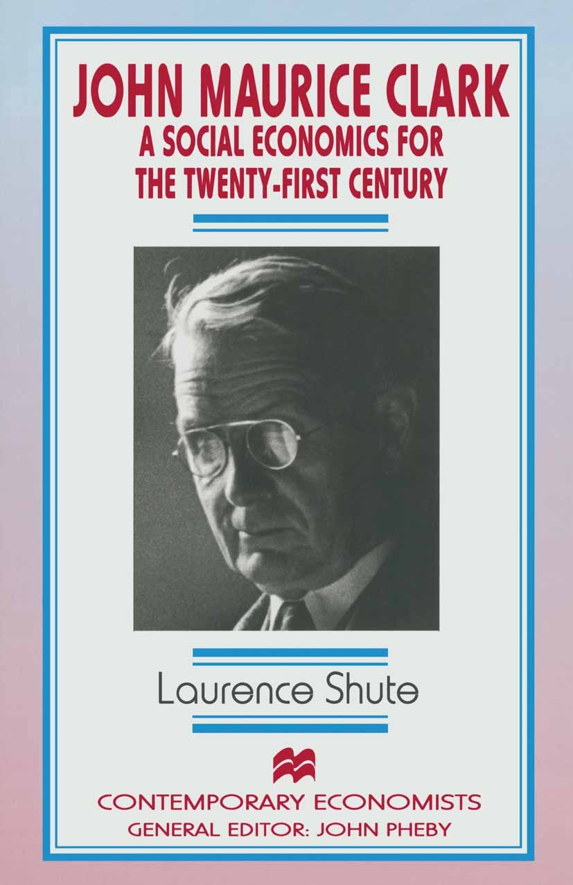 Titlebook: John Maurice Clark; A Social Economics f Laurence Shute Book 1997 Laurence Shute 1997 business cycle.economic theory.economics.John Maynard Titlebook: John Maurice Clark; A Social Economics f Laurence Shute Book 1997 Laurence Shute 1997 business cycle.economic theory.economics.John Maynard