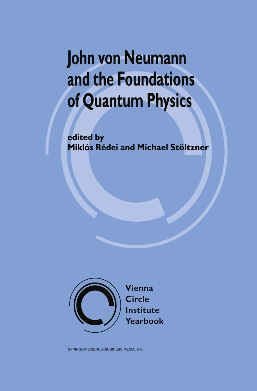 Titlebook: John von Neumann and the Foundations of Quantum Physics; Miklós Rédei,Michael Stöltzner Book 2001 Springer Science+Business Media Dordrech Titlebook: John von Neumann and the Foundations of Quantum Physics; Miklós Rédei,Michael Stöltzner Book 2001 Springer Science+Business Media Dordrech