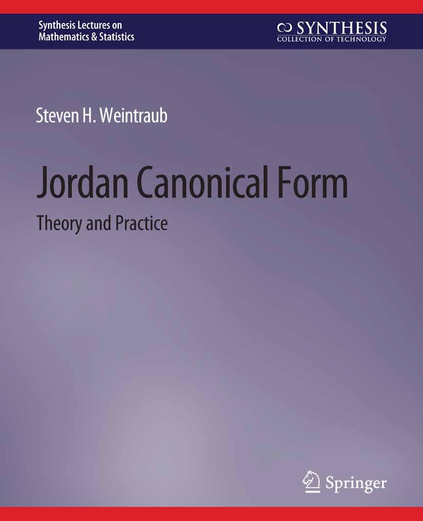 Titlebook: Jordan Canonical Form; Theory and Practice Steven H. Weintraub Book 2009 Springer Nature Switzerland AG 2009 Titlebook: Jordan Canonical Form; Theory and Practice Steven H. Weintraub Book 2009 Springer Nature Switzerland AG 2009