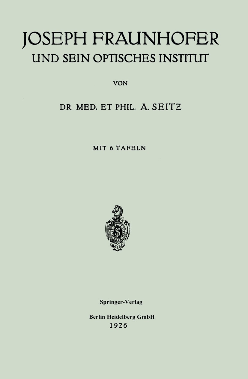 Titlebook: Joseph Fraunhofer und Sein Optisches Institut; A. Seitƶ Book 1926 Springer-Verlag Berlin Heidelberg 1926 Leben.Reibung Titlebook: Joseph Fraunhofer und Sein Optisches Institut; A. Seitƶ Book 1926 Springer-Verlag Berlin Heidelberg 1926 Leben.Reibung
