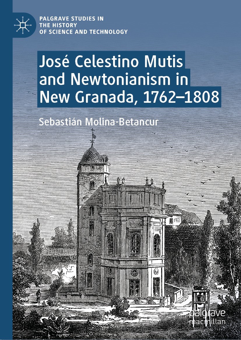 Titlebook: José Celestino Mutis and Newtonianism in New Granada, 1762–1808; Sebastián Molina-Betancur Book 2023 The Editor(s) (if applicable) and The Titlebook: José Celestino Mutis and Newtonianism in New Granada, 1762–1808; Sebastián Molina-Betancur Book 2023 The Editor(s) (if applicable) and The