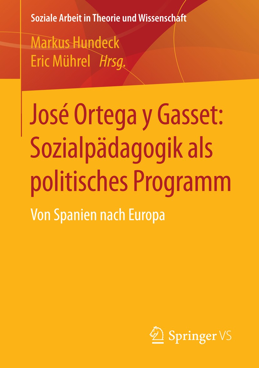 Titlebook: José Ortega y Gasset: Sozialpädagogik als politisches Programm; Von Spanien nach Eur Markus Hundeck,Eric Mührel Book 2016 Springer Fachmedi Titlebook: José Ortega y Gasset: Sozialpädagogik als politisches Programm; Von Spanien nach Eur Markus Hundeck,Eric Mührel Book 2016 Springer Fachmedi