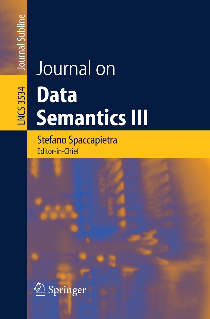 Titlebook: Journal on Data Semantics III; Stefano Spaccapietra,Esteban Zimányi Conference proceedings 2005 Springer-Verlag Berlin Heidelberg 2005 DOM Titlebook: Journal on Data Semantics III; Stefano Spaccapietra,Esteban Zimányi Conference proceedings 2005 Springer-Verlag Berlin Heidelberg 2005 DOM