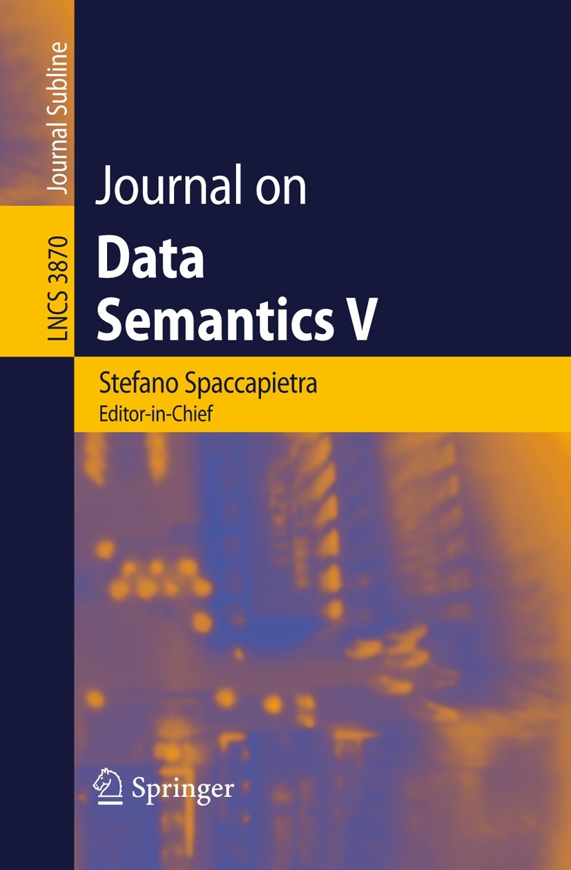 Titlebook: Journal on Data Semantics V; Stefano Spaccapietra,Paolo Atzeni,Katia P. Sycara Conference proceedings 2006 Springer-Verlag Berlin Heidelbe Titlebook: Journal on Data Semantics V; Stefano Spaccapietra,Paolo Atzeni,Katia P. Sycara Conference proceedings 2006 Springer-Verlag Berlin Heidelbe