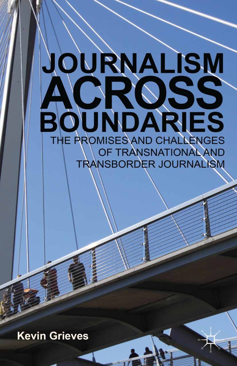 Titlebook: Journalism Across Boundaries; The Promises And Cha Kevin Grieves Book 2012 Palgrave Macmillan, a division of Nature America Inc. 2012 Europ Titlebook: Journalism Across Boundaries; The Promises And Cha Kevin Grieves Book 2012 Palgrave Macmillan, a division of Nature America Inc. 2012 Europ