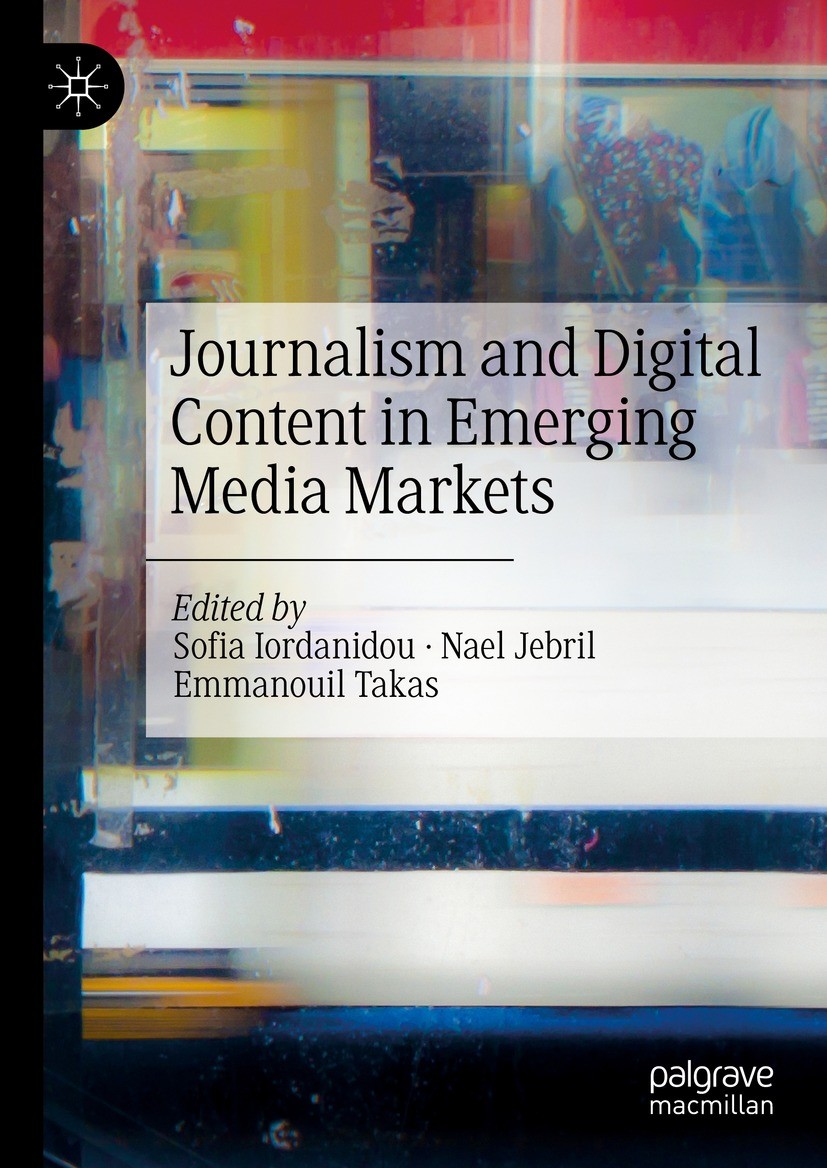 Titlebook: Journalism and Digital Content in Emerging Media Markets; Sofia Iordanidou,Nael Jebril,Emmanouil Takas Book 2022 The Editor(s) (if applica Titlebook: Journalism and Digital Content in Emerging Media Markets; Sofia Iordanidou,Nael Jebril,Emmanouil Takas Book 2022 The Editor(s) (if applica