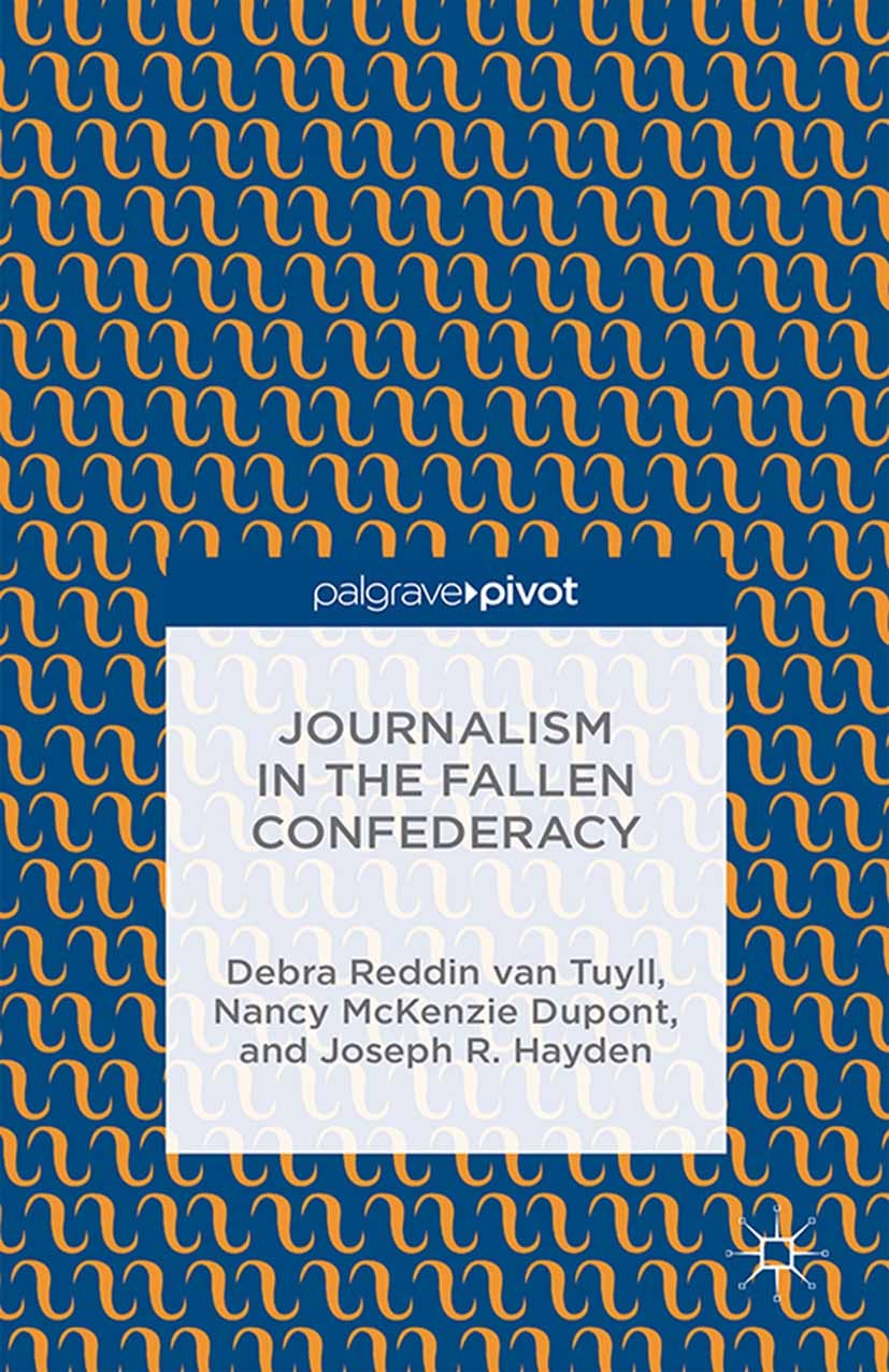 Titlebook: Journalism in the Fallen Confederacy; Debra Reddin Tuyll,Nancy McKenzie Dupont,Joseph R. Book 2015 Palgrave Macmillan, a division of Natur Titlebook: Journalism in the Fallen Confederacy; Debra Reddin Tuyll,Nancy McKenzie Dupont,Joseph R. Book 2015 Palgrave Macmillan, a division of Natur