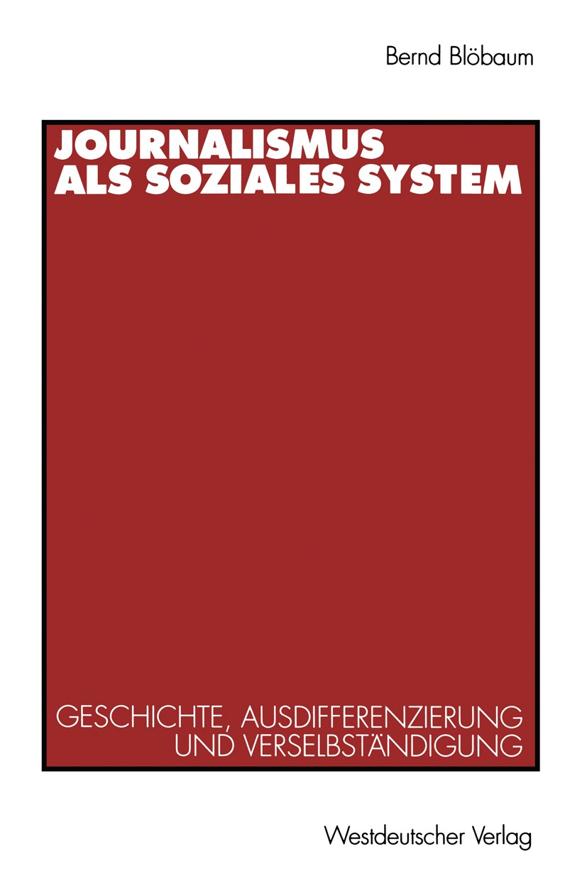 Titlebook: Journalismus als soziales System; Geschichte, Ausdiffe Bernd Blöbaum Book 1994 Springer Fachmedien Wiesbaden 1994 Autor.Gesellschaft.Journa Titlebook: Journalismus als soziales System; Geschichte, Ausdiffe Bernd Blöbaum Book 1994 Springer Fachmedien Wiesbaden 1994 Autor.Gesellschaft.Journa