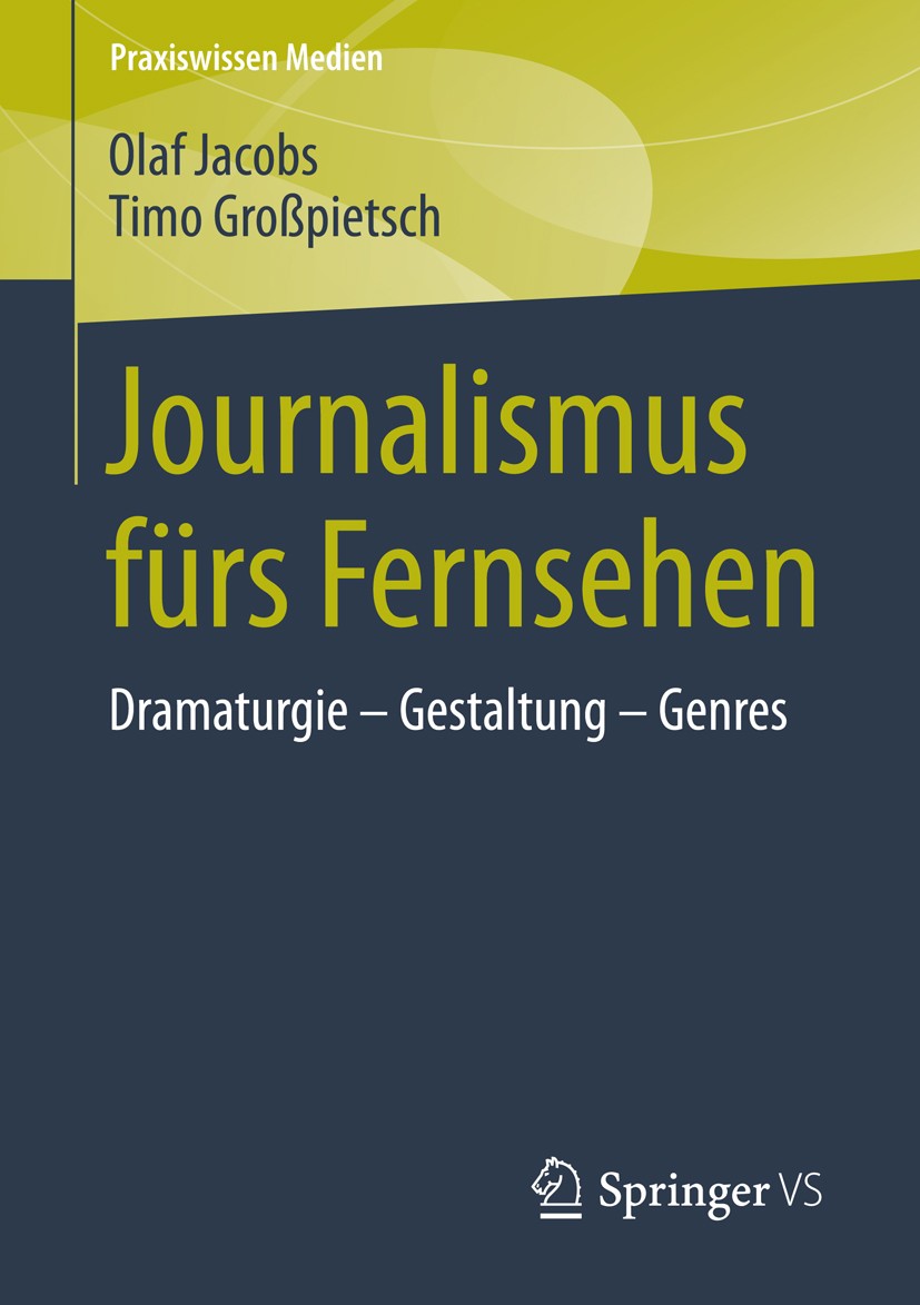 Titlebook: Journalismus fürs Fernsehen; Dramaturgie - Gestal Olaf Jacobs,Timo Großpietsch Book 2015 Springer Fachmedien Wiesbaden 2015 Fernsehdramatur Titlebook: Journalismus fürs Fernsehen; Dramaturgie - Gestal Olaf Jacobs,Timo Großpietsch Book 2015 Springer Fachmedien Wiesbaden 2015 Fernsehdramatur