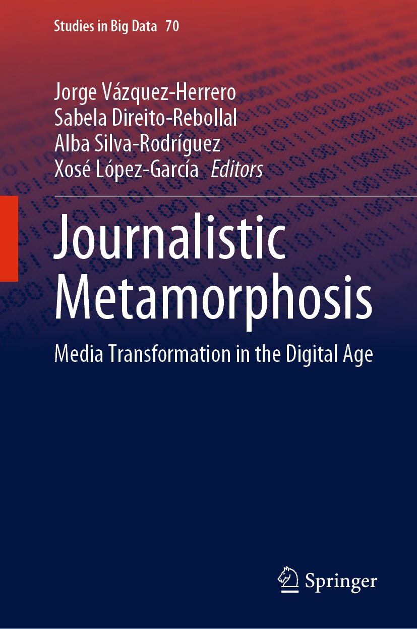 Titlebook: Journalistic Metamorphosis; Media Transformation Jorge Vázquez-Herrero,Sabela Direito-Rebollal,Xosé Book 2020 Springer Nature Switzerland A Titlebook: Journalistic Metamorphosis; Media Transformation Jorge Vázquez-Herrero,Sabela Direito-Rebollal,Xosé Book 2020 Springer Nature Switzerland A