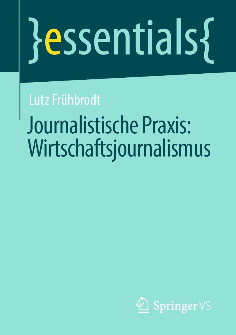 Titlebook: Journalistische Praxis: Wirtschaftsjournalismus; Lutz Frühbrodt Book 2020 Der/die Herausgeber bzw. der/die Autor(en), exklusiv lizenziert Titlebook: Journalistische Praxis: Wirtschaftsjournalismus; Lutz Frühbrodt Book 2020 Der/die Herausgeber bzw. der/die Autor(en), exklusiv lizenziert