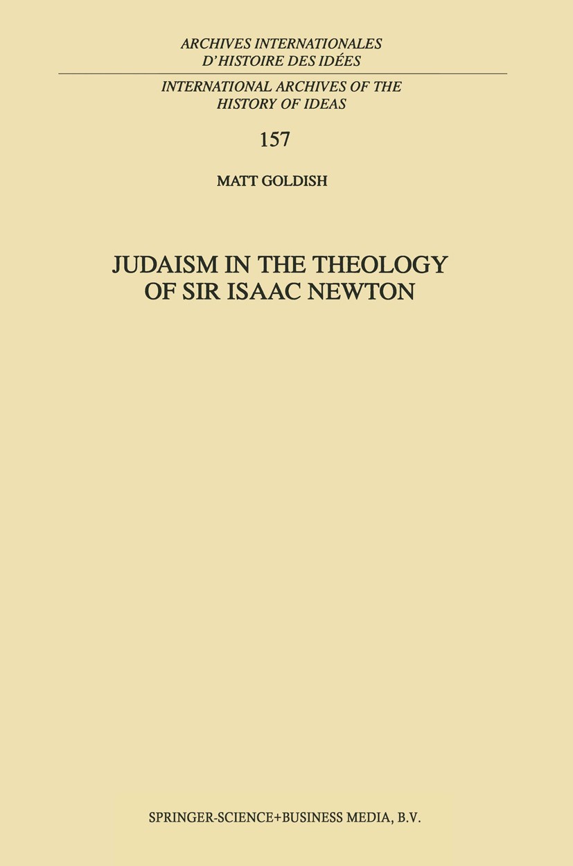 Titlebook: Judaism in the Theology of Sir Isaac Newton; Matt Goldish Book 1998 Springer Science+Business Media Dordrecht 1998 Isaac Newton.Jewish his Titlebook: Judaism in the Theology of Sir Isaac Newton; Matt Goldish Book 1998 Springer Science+Business Media Dordrecht 1998 Isaac Newton.Jewish his