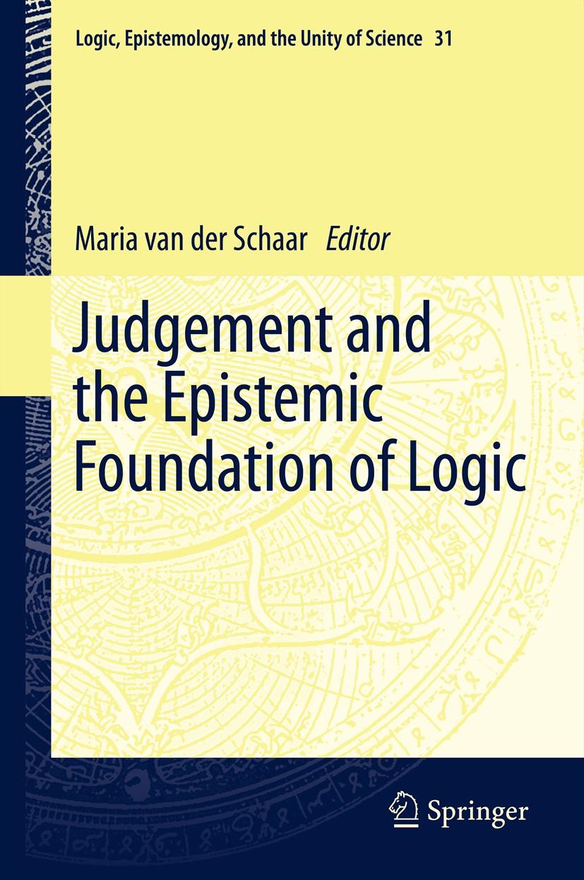 Titlebook: Judgement and the Epistemic Foundation of Logic; Maria van der Schaar Book 2013 Springer Science+Business Media Dordrecht 2013 Bolzano and Titlebook: Judgement and the Epistemic Foundation of Logic; Maria van der Schaar Book 2013 Springer Science+Business Media Dordrecht 2013 Bolzano and
