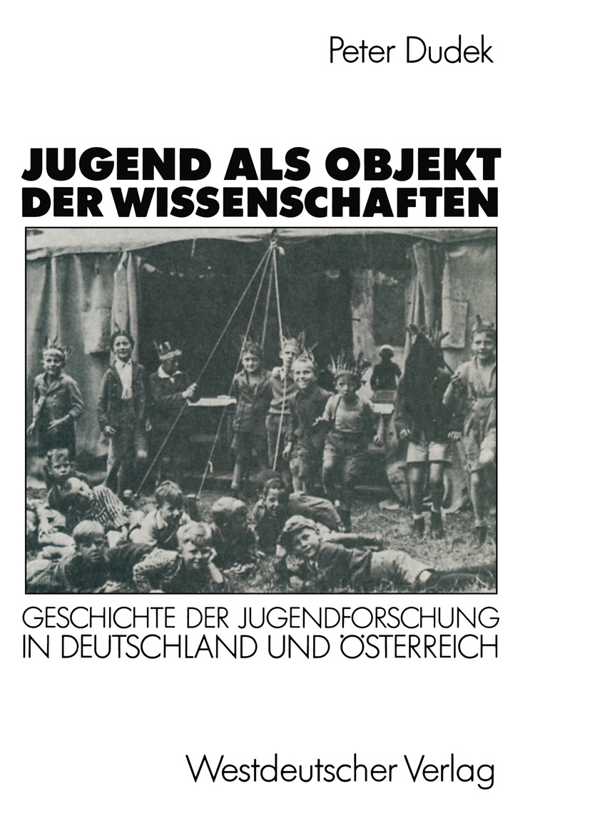 Titlebook: Jugend als Objekt der Wissenschaften; Geschichte der Jugen Peter Dudek Textbook 1990 Springer Fachmedien Wiesbaden 1990 Erwachsene.Institut Titlebook: Jugend als Objekt der Wissenschaften; Geschichte der Jugen Peter Dudek Textbook 1990 Springer Fachmedien Wiesbaden 1990 Erwachsene.Institut