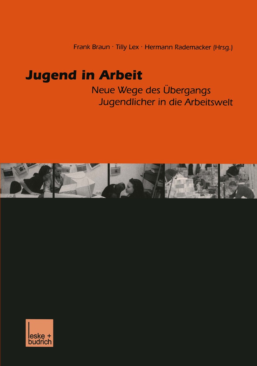 Titlebook: Jugend in Arbeit; Neue Wege des Überga Frank Braun,Tilly Lex,Hermann Rademacker Book 2001 Springer Fachmedien Wiesbaden 2001 Arbeit.Arbeits Titlebook: Jugend in Arbeit; Neue Wege des Überga Frank Braun,Tilly Lex,Hermann Rademacker Book 2001 Springer Fachmedien Wiesbaden 2001 Arbeit.Arbeits