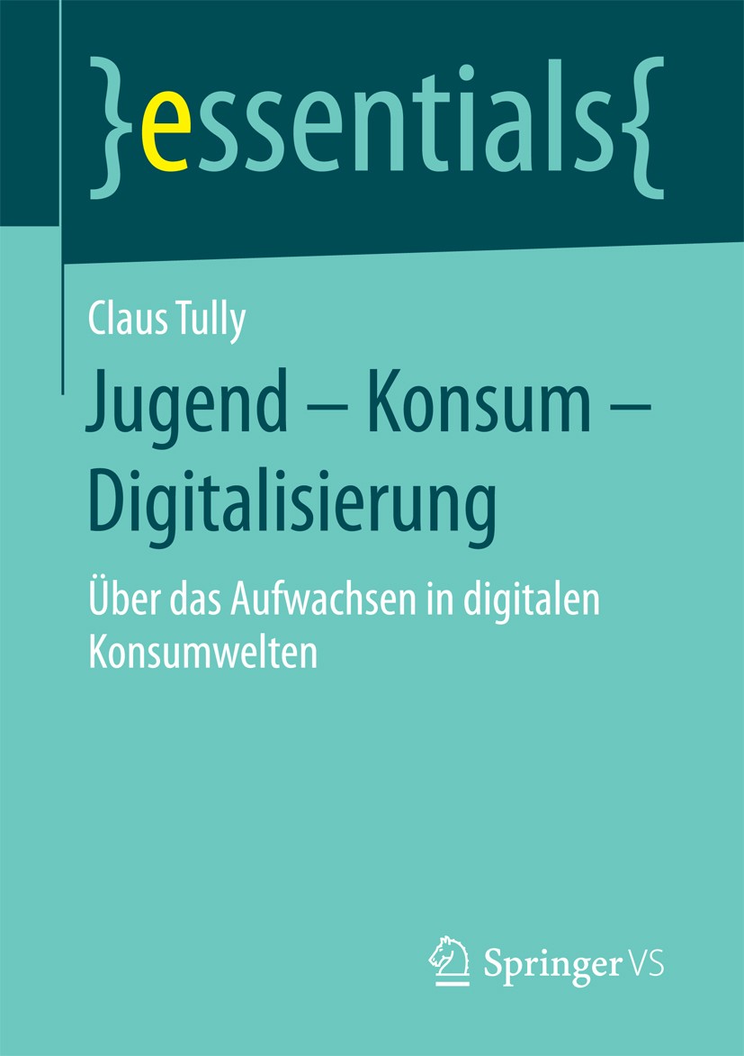 Titlebook: Jugend – Konsum – Digitalisierung; Über das Aufwachsen Claus Tully Book 2018 Springer Fachmedien Wiesbaden GmbH, ein Teil von Springer Nat Titlebook: Jugend – Konsum – Digitalisierung; Über das Aufwachsen Claus Tully Book 2018 Springer Fachmedien Wiesbaden GmbH, ein Teil von Springer Nat