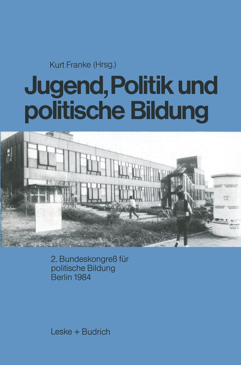 Titlebook: Jugend, Politik und politische Bildung; 2. Bundeskongreß für Kurt F. K. Franke Book 1985 Springer Fachmedien Wiesbaden 1985 Bildung.Ethik.G Titlebook: Jugend, Politik und politische Bildung; 2. Bundeskongreß für Kurt F. K. Franke Book 1985 Springer Fachmedien Wiesbaden 1985 Bildung.Ethik.G