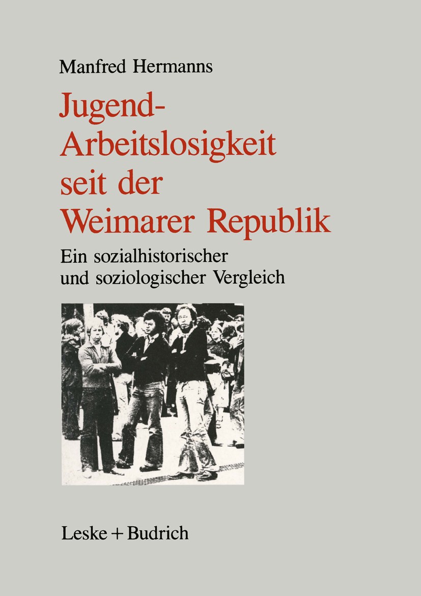 Titlebook: Jugendarbeitslosigkeit seit der Weimarer Republik; Ein sozialgeschichtl Manfred Hermanns Book 1990 Springer Fachmedien Wiesbaden 1990 Arbei Titlebook: Jugendarbeitslosigkeit seit der Weimarer Republik; Ein sozialgeschichtl Manfred Hermanns Book 1990 Springer Fachmedien Wiesbaden 1990 Arbei