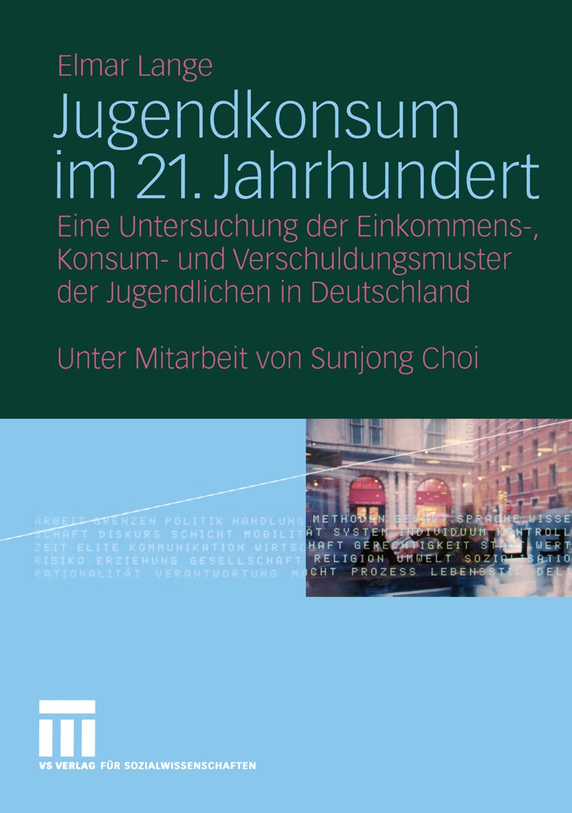 Titlebook: Jugendkonsum im 21. Jahrhundert; Eine Untersuchung de Elmar Lange Book 2004 VS Verlag für Sozialwissenschaften/GWV Fachverlage GmbH, Wiesba Titlebook: Jugendkonsum im 21. Jahrhundert; Eine Untersuchung de Elmar Lange Book 2004 VS Verlag für Sozialwissenschaften/GWV Fachverlage GmbH, Wiesba