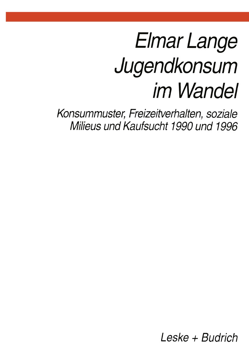 Titlebook: Jugendkonsum im Wandel; Konsummuster, Freize Elmar Lange Book 1997 Springer Fachmedien Wiesbaden 1997 Alkohol.Alltag.Bildung.Einkommen.Erzi Titlebook: Jugendkonsum im Wandel; Konsummuster, Freize Elmar Lange Book 1997 Springer Fachmedien Wiesbaden 1997 Alkohol.Alltag.Bildung.Einkommen.Erzi