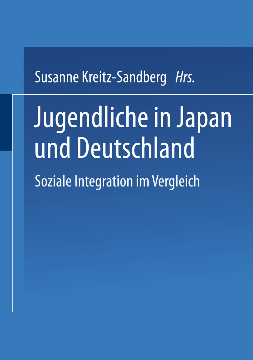 Titlebook: Jugendliche in Japan und Deutschland; Soziale Integration Susanne Kreitz-Sandberg (wissenschaftliche Mitarbe Book 2002 Springer Fachmedien Titlebook: Jugendliche in Japan und Deutschland; Soziale Integration Susanne Kreitz-Sandberg (wissenschaftliche Mitarbe Book 2002 Springer Fachmedien