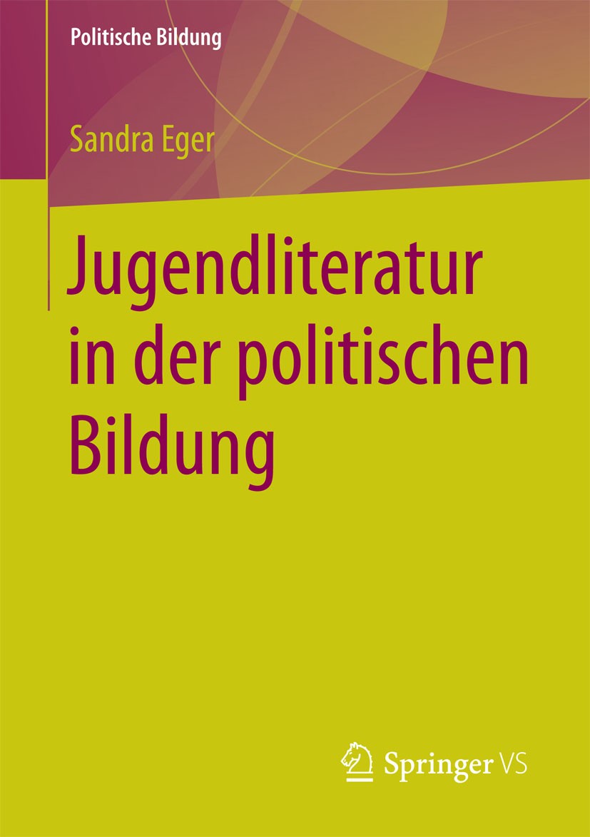 Titlebook: Jugendliteratur in der politischen Bildung; Sandra Eger Book 2015 Springer Fachmedien Wiesbaden 2015 Fachunterricht.Fächerübergreifender U Titlebook: Jugendliteratur in der politischen Bildung; Sandra Eger Book 2015 Springer Fachmedien Wiesbaden 2015 Fachunterricht.Fächerübergreifender U