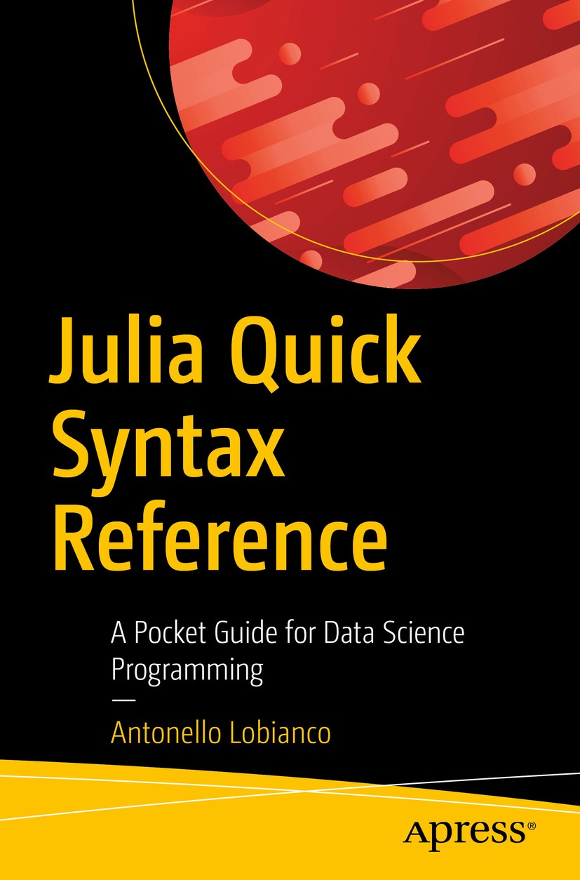 Titlebook: Julia Quick Syntax Reference; A Pocket Guide for D Antonello Lobianco Book 20191st edition Antonello Lobianco 2019 Julia.math.data science. Titlebook: Julia Quick Syntax Reference; A Pocket Guide for D Antonello Lobianco Book 20191st edition Antonello Lobianco 2019 Julia.math.data science.