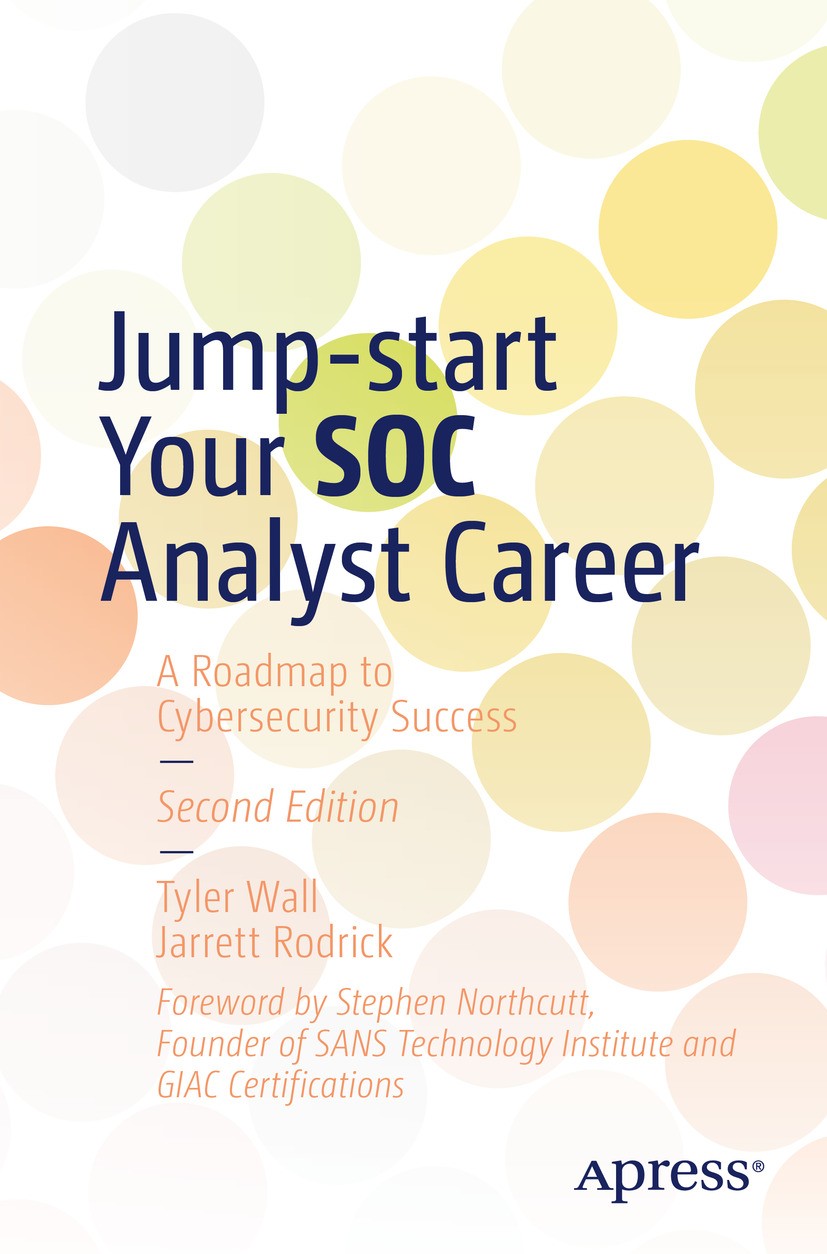 Titlebook: Jump-start Your SOC Analyst Career; A Roadmap to Cyberse Tyler Wall,Jarrett Rodrick Book 2024Latest edition Tyler Wall, Jarrett Rodrick 202 Titlebook: Jump-start Your SOC Analyst Career; A Roadmap to Cyberse Tyler Wall,Jarrett Rodrick Book 2024Latest edition Tyler Wall, Jarrett Rodrick 202