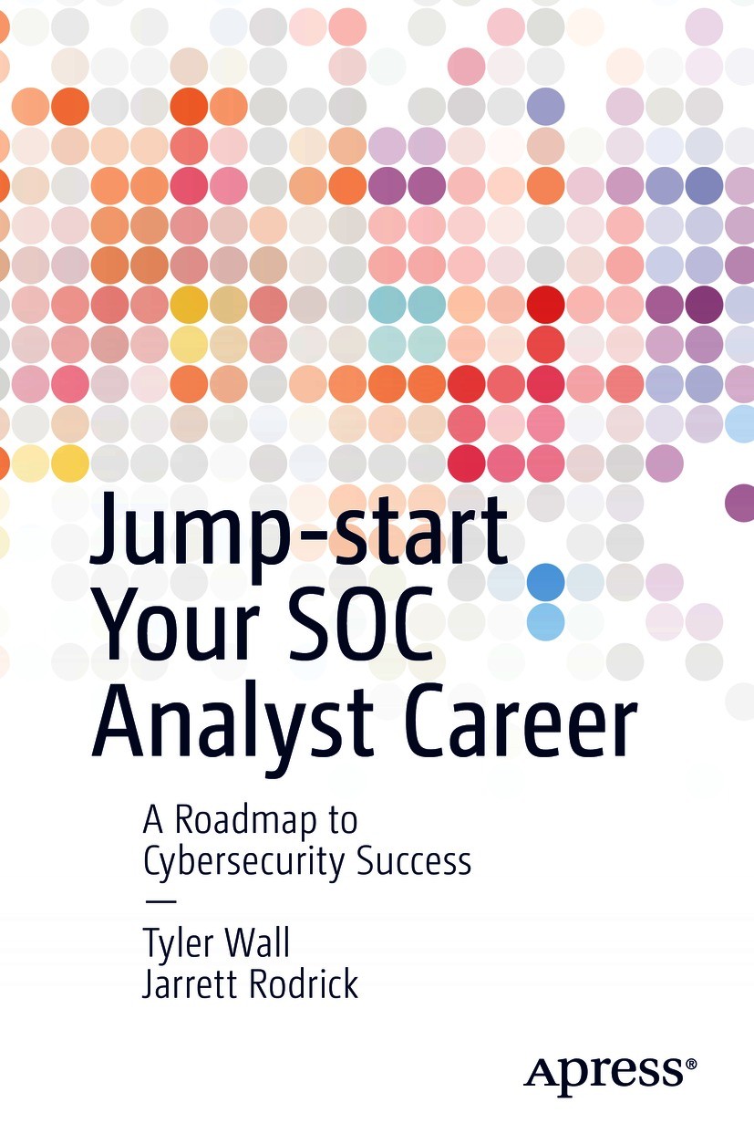 Titlebook: Jump-start Your SOC Analyst Career; A Roadmap to Cyberse Tyler Wall,Jarrett Rodrick Book 20211st edition Tyler Wall and Jarrett Rodrick 202 Titlebook: Jump-start Your SOC Analyst Career; A Roadmap to Cyberse Tyler Wall,Jarrett Rodrick Book 20211st edition Tyler Wall and Jarrett Rodrick 202