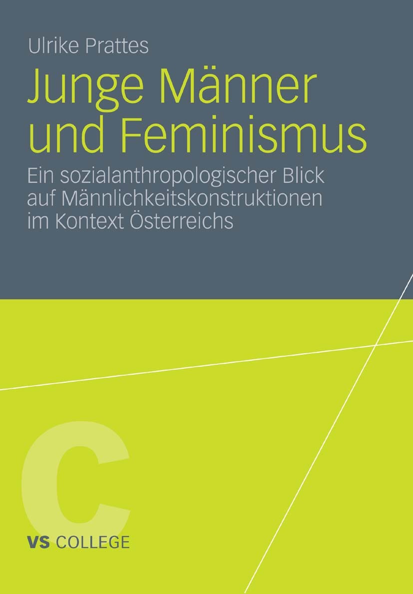 Titlebook: Junge Männer und Feminismus; Ein sozialanthropolo Ulrike Prattes Book 2011 VS Verlag für Sozialwissenschaften | Springer Fachmedien Wiesbad Titlebook: Junge Männer und Feminismus; Ein sozialanthropolo Ulrike Prattes Book 2011 VS Verlag für Sozialwissenschaften | Springer Fachmedien Wiesbad