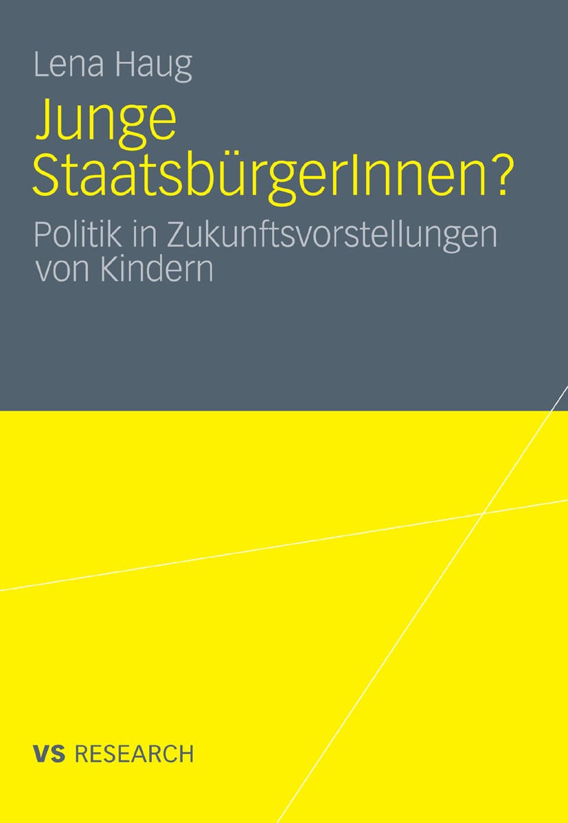Titlebook: Junge StaatsbürgerInnen?; Politik in Zukunftsv Lena Haug Book 2011 VS Verlag für Sozialwissenschaften | Springer Fachmedien Wiesbaden GmbH, Titlebook: Junge StaatsbürgerInnen?; Politik in Zukunftsv Lena Haug Book 2011 VS Verlag für Sozialwissenschaften | Springer Fachmedien Wiesbaden GmbH,