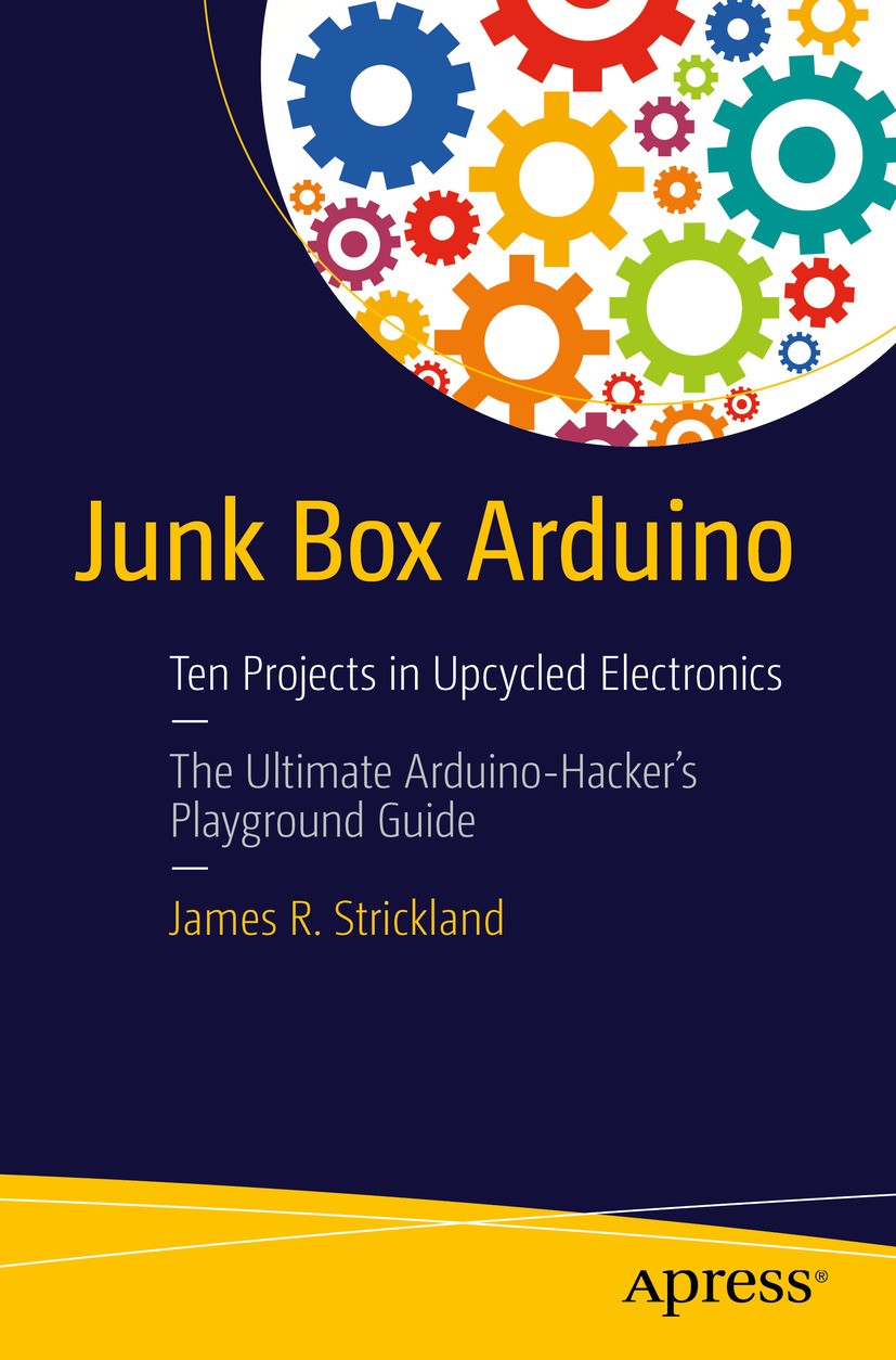 Titlebook: Junk Box Arduino; Ten Projects in Upcy James R. Strickland Book 2016 James R. Strickland 2016 Arduino.Cestino.Boarduino.Adafruit.Transistor Titlebook: Junk Box Arduino; Ten Projects in Upcy James R. Strickland Book 2016 James R. Strickland 2016 Arduino.Cestino.Boarduino.Adafruit.Transistor