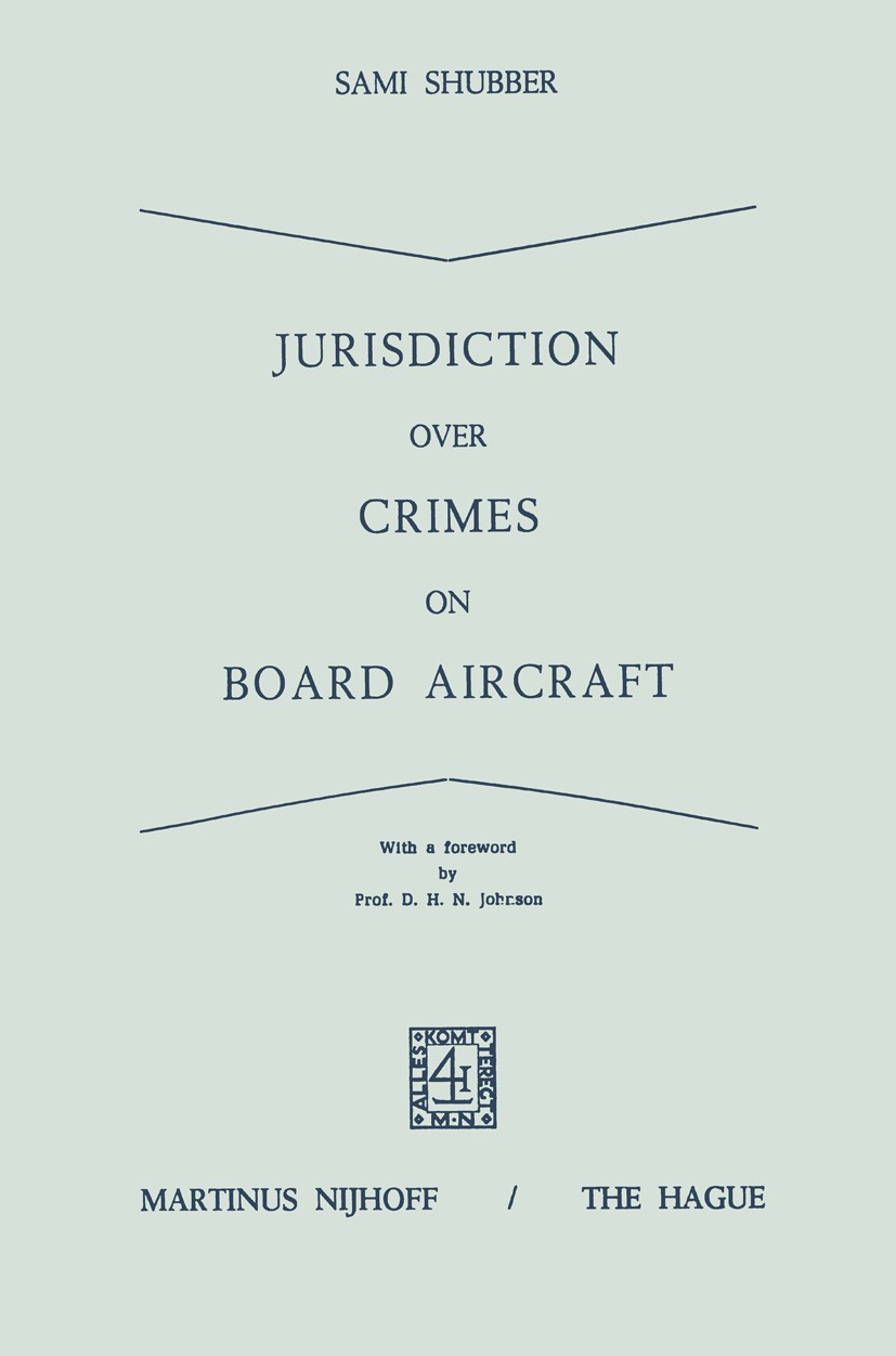 Titlebook: Jurisdiction Over Crimes on Board Aircraft; Sami Shubber Book 1973 Springer Science+Business Media Dordrecht 1973 air law.international ai Titlebook: Jurisdiction Over Crimes on Board Aircraft; Sami Shubber Book 1973 Springer Science+Business Media Dordrecht 1973 air law.international ai