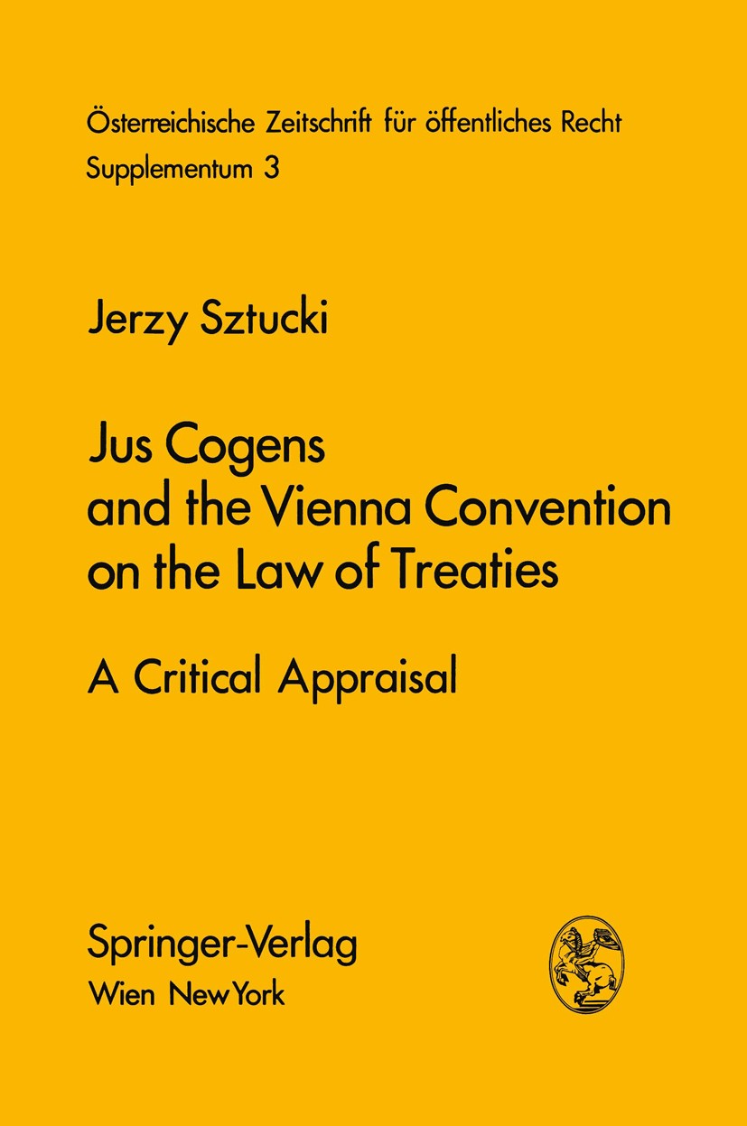 Titlebook: Jus Cogens and the Vienna Convention on the Law of Treaties; A Critical Appraisal Jerzy Sztucki BookLatest edition Springer-Verlag / Wien 1 Titlebook: Jus Cogens and the Vienna Convention on the Law of Treaties; A Critical Appraisal Jerzy Sztucki BookLatest edition Springer-Verlag / Wien 1