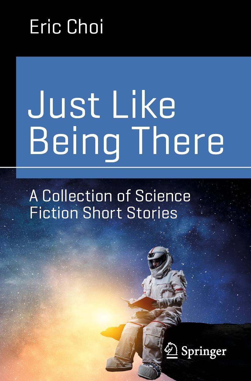 Titlebook: Just Like Being There; A Collection of Scie Eric Choi Book 2022 The Editor(s) (if applicable) and The Author(s), under exclusive license to Titlebook: Just Like Being There; A Collection of Scie Eric Choi Book 2022 The Editor(s) (if applicable) and The Author(s), under exclusive license to