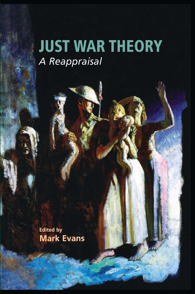 Titlebook: Just War Theory; A Reappraisal Mark Evans (Senior Lecturer in Politics) Book 2005 Palgrave Macmillan, a division of Nature America Inc. 200 Titlebook: Just War Theory; A Reappraisal Mark Evans (Senior Lecturer in Politics) Book 2005 Palgrave Macmillan, a division of Nature America Inc. 200